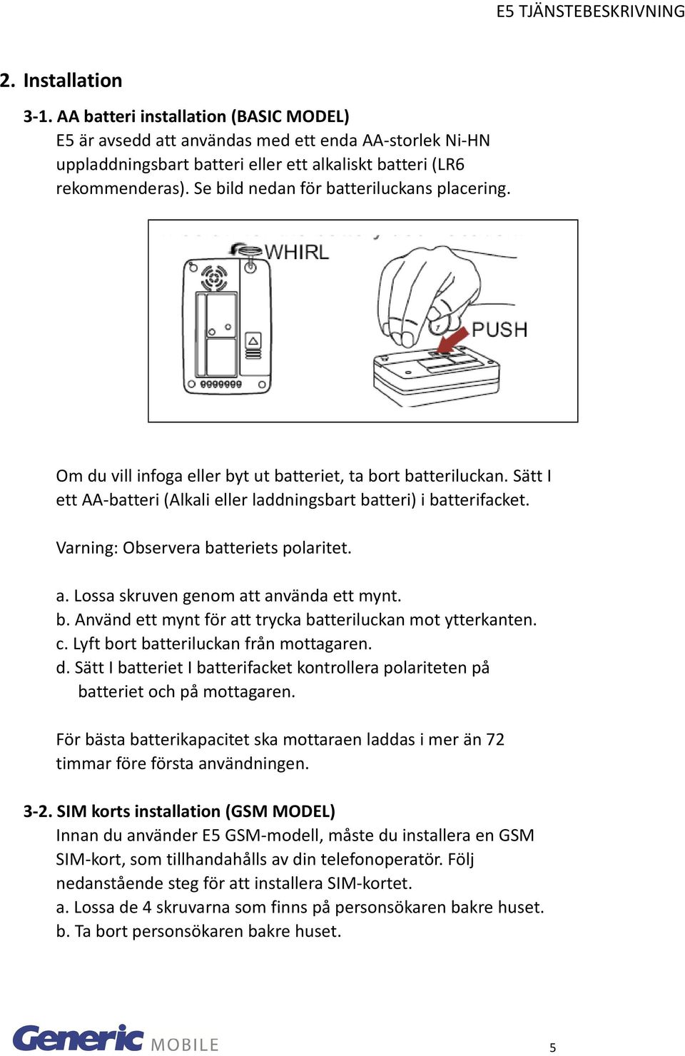 Varning: Observera batteriets polaritet. a. Lossa skruven genom att använda ett mynt. b. Använd ett mynt för att trycka batteriluckan mot ytterkanten. c. Lyft bort batteriluckan från mottagaren. d.