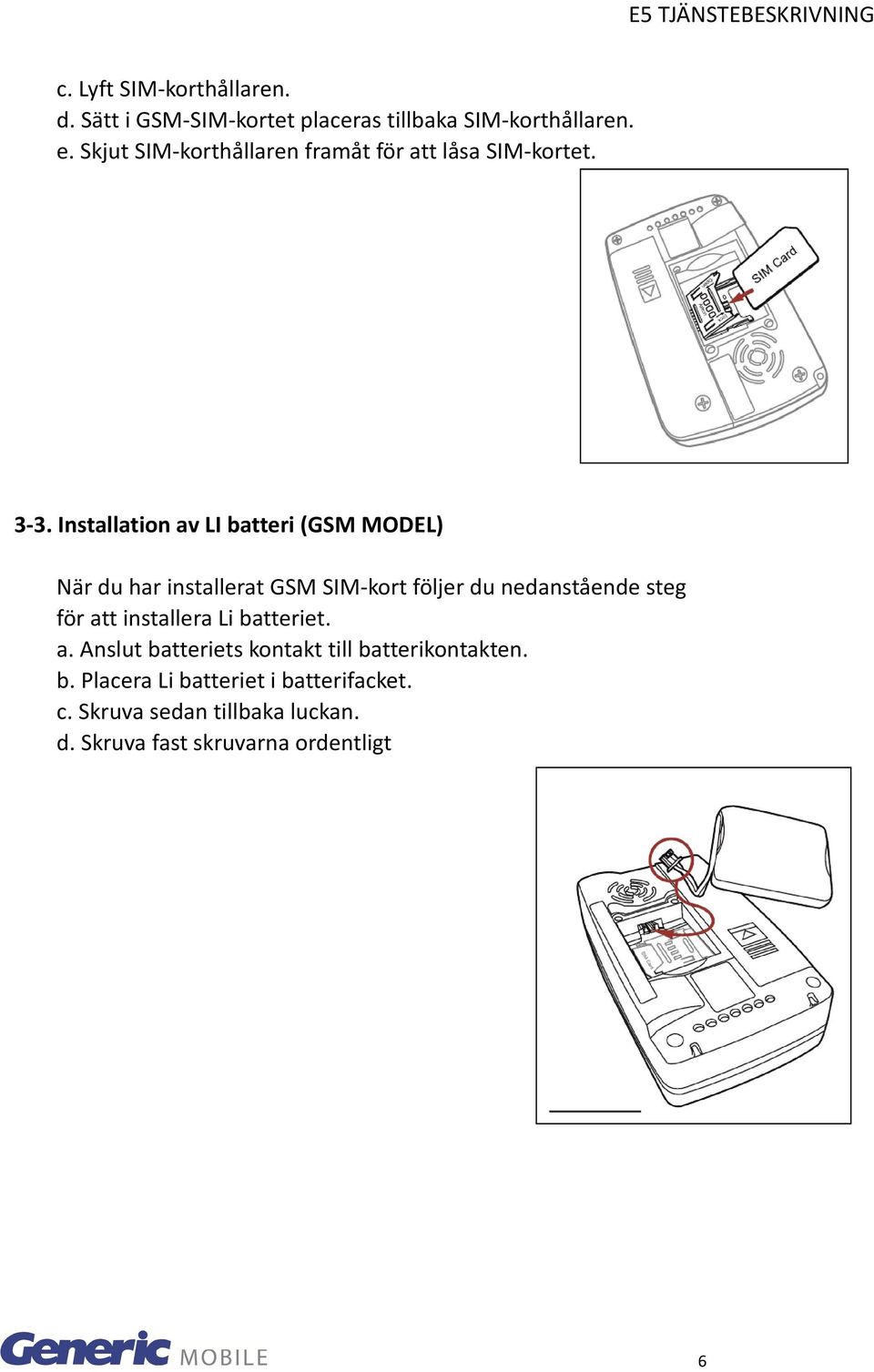 Installation av LI batteri (GSM MODEL) När du har installerat GSM SIM kort följer du nedanstående steg för att