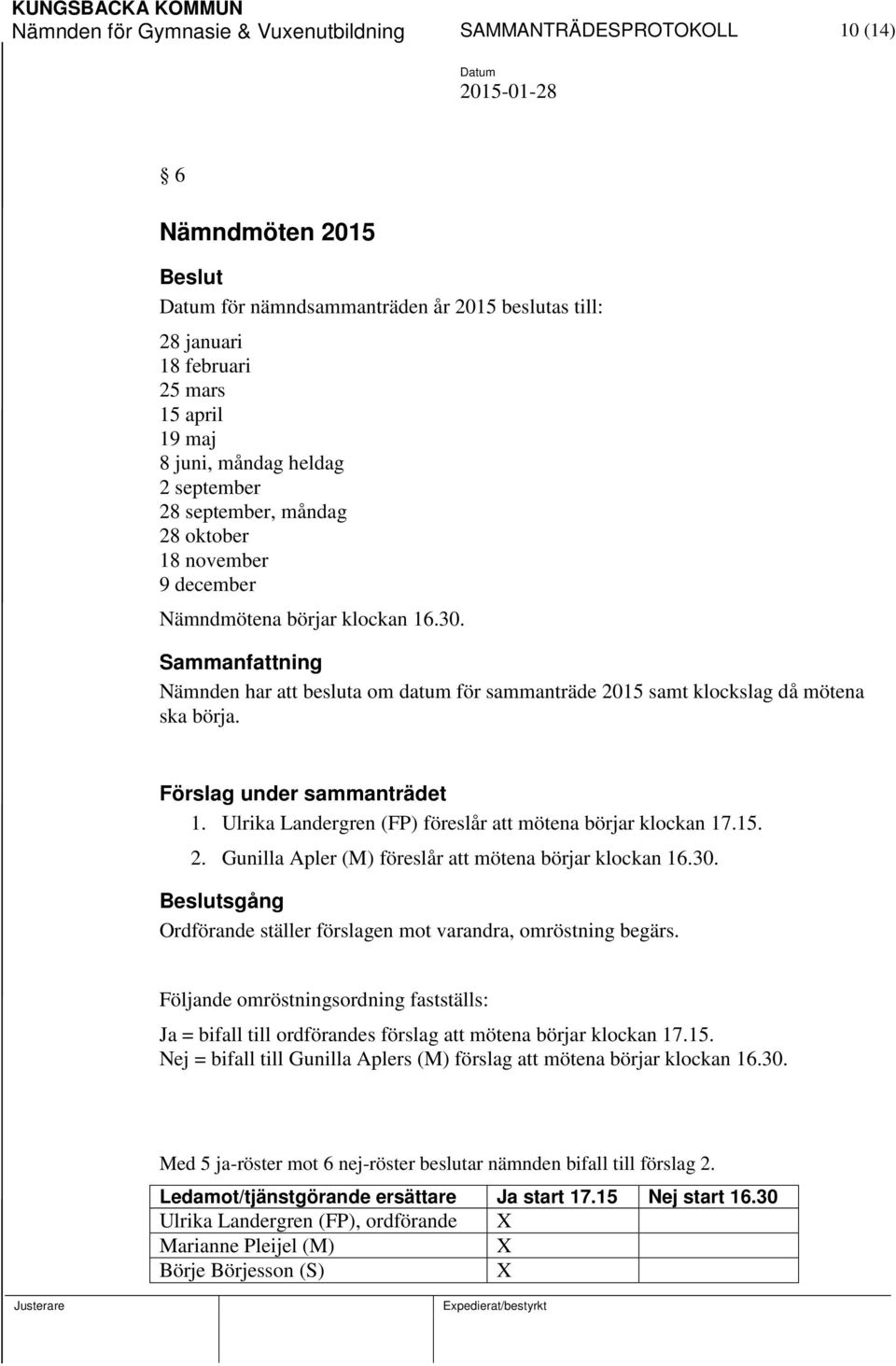 Sammanfattning Nämnden har att besluta om datum för sammanträde 2015 samt klockslag då mötena ska börja. Förslag under sammanträdet 1. Ulrika Landergren (FP) föreslår att mötena börjar klockan 17.15. 2. Gunilla Apler (M) föreslår att mötena börjar klockan 16.