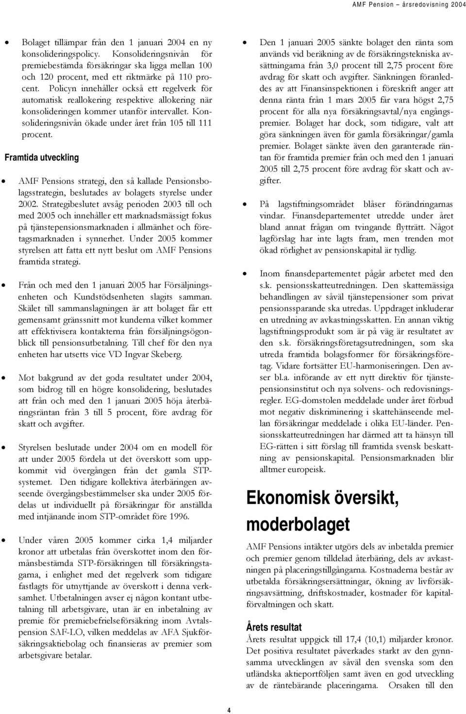 Framtida utveckling AMF Pensions strategi, den så kallade Pensionsbolagsstrategin, beslutades av bolagets styrelse under 2002.