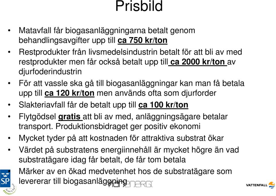 betalt upp till ca 100 kr/ton Flytgödsel gratis att bli av med, anläggningsägare betalar transport.