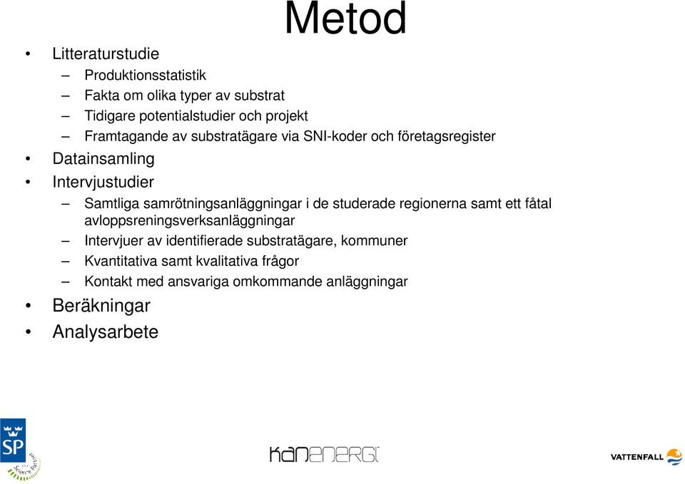 samrötningsanläggningar i de studerade regionerna samt ett fåtal avloppsreningsverksanläggningar Intervjuer av