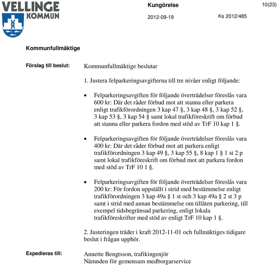 trafikförordningen 3 kap 47, 3 kap 48, 3 kap 52, 3 kap 53, 3 kap 54 samt lokal trafikföreskrift om förbud att stanna eller parkera fordon med stöd av TrF 10 kap 1.