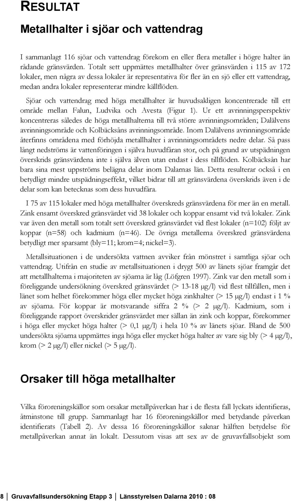 mindre källflöden. Sjöar och vattendrag med höga metallhalter är huvudsakligen koncentrerade till ett område mellan Falun, Ludvika och Avesta (Figur 1).