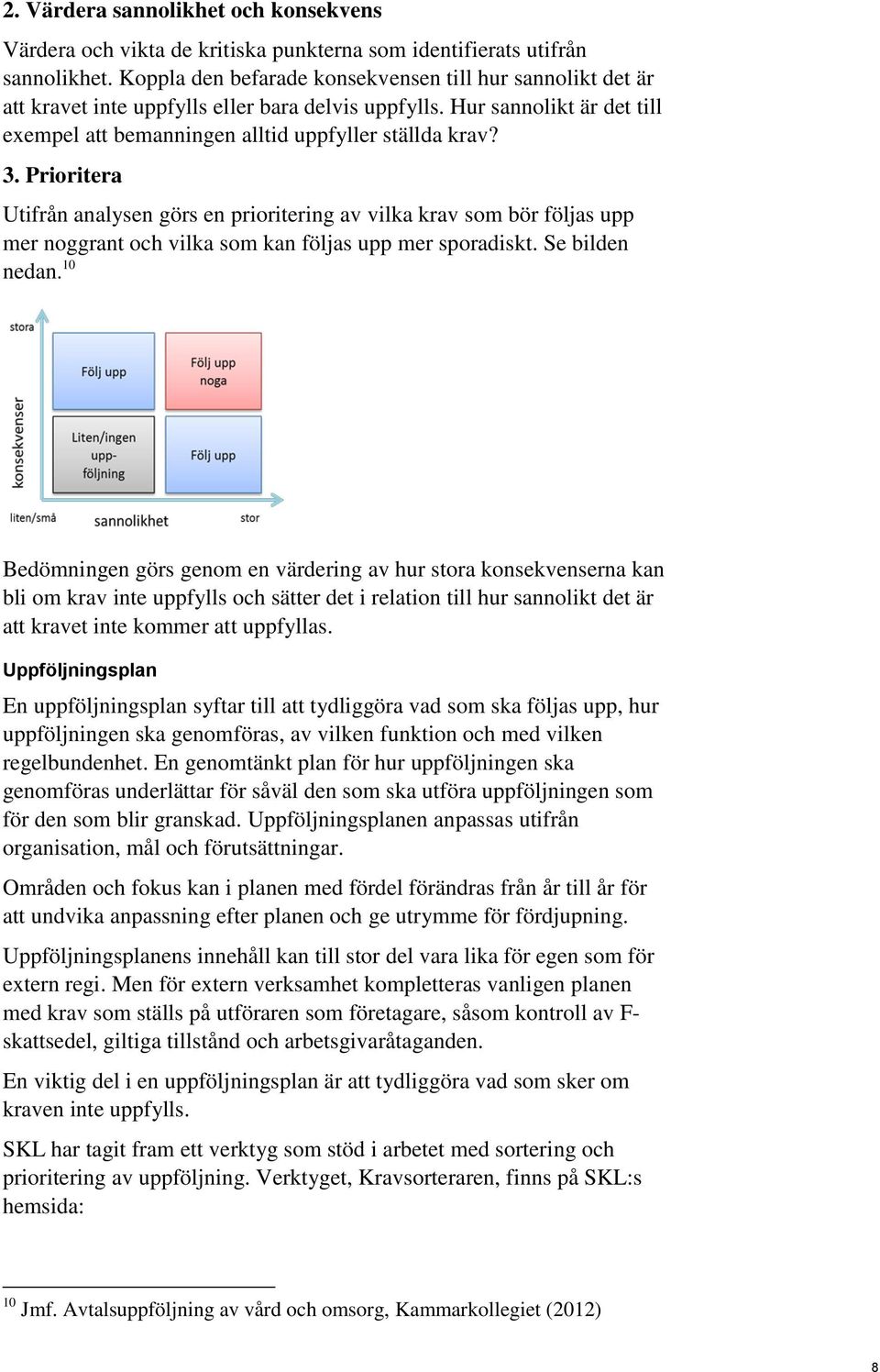 Prioritera Utifrån analysen görs en prioritering av vilka krav som bör följas upp mer noggrant och vilka som kan följas upp mer sporadiskt. Se bilden nedan.
