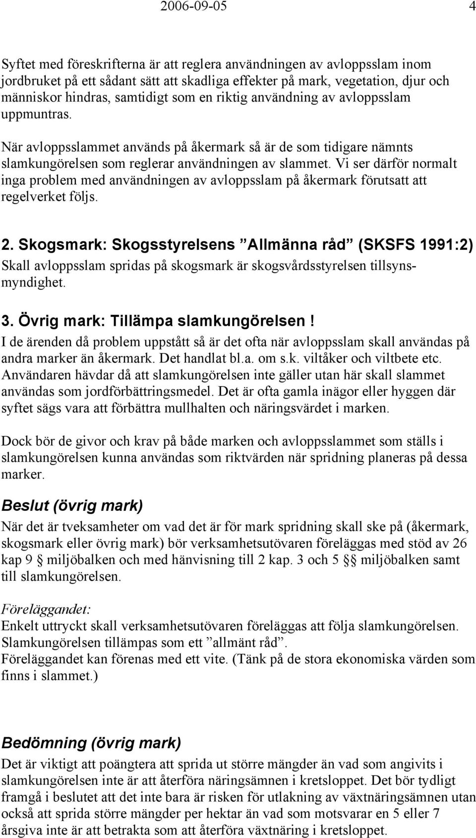 Vi ser därför normalt inga problem med användningen av avloppsslam på åkermark förutsatt att regelverket följs. 2.