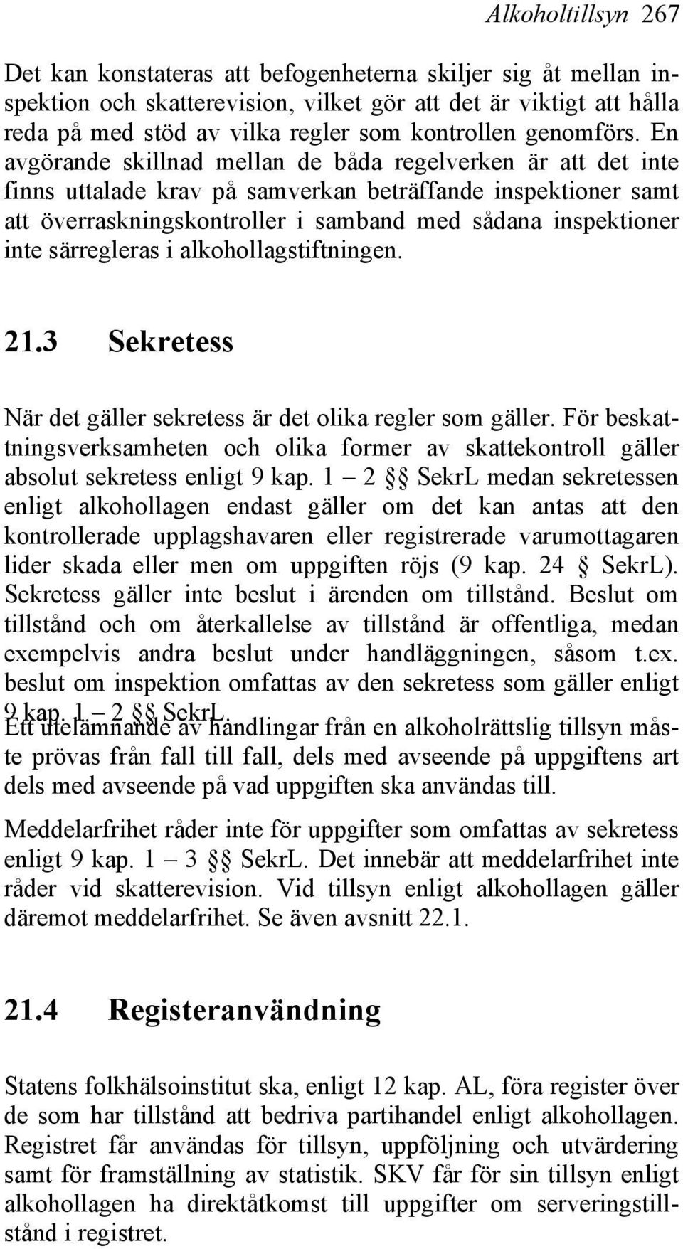 En avgörande skillnad mellan de båda regelverken är att det inte finns uttalade krav på samverkan beträffande inspektioner samt att överraskningskontroller i samband med sådana inspektioner inte