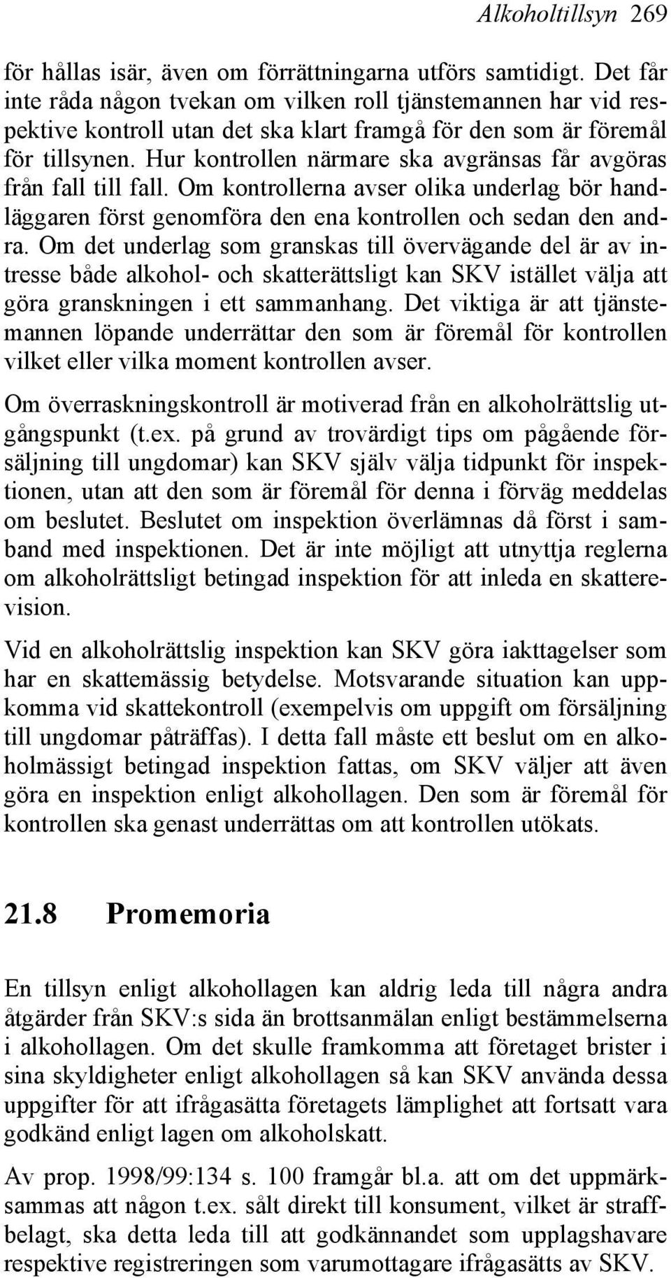 Hur kontrollen närmare ska avgränsas får avgöras från fall till fall. Om kontrollerna avser olika underlag bör handläggaren först genomföra den ena kontrollen och sedan den andra.