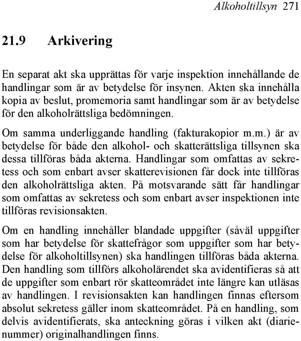 Handlingar som omfattas av sekretess och som enbart avser skatterevisionen får dock inte tillföras den alkoholrättsliga akten.