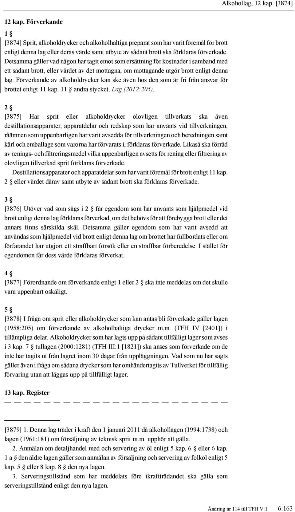 Detsamma gäller vad någon har tagit emot som ersättning för kostnader i samband med ett sådant brott, eller värdet av det mottagna, om mottagande utgör brott enligt denna lag.