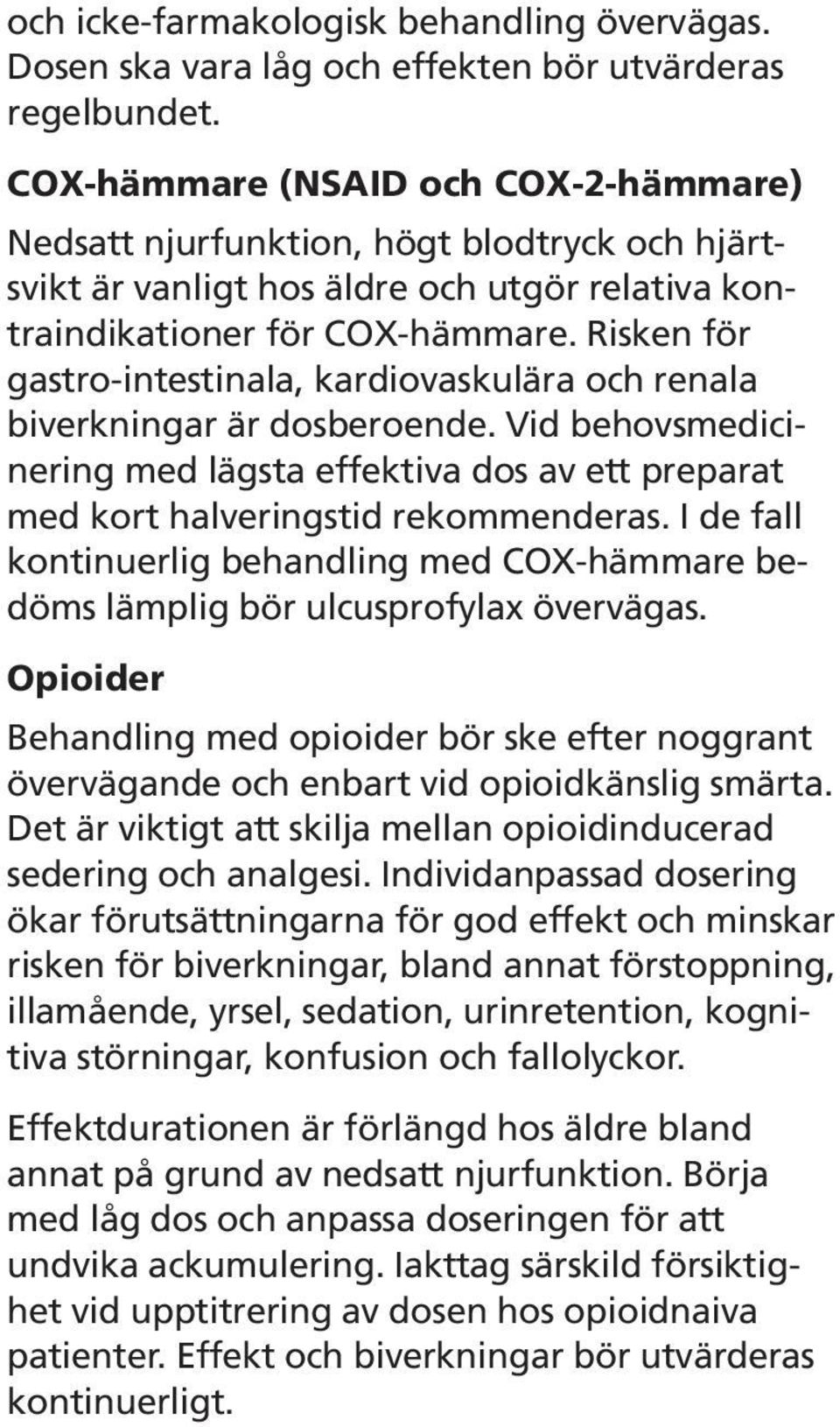 Risken för gastro-intestinala, kardiovaskulära och renala biverkningar är dosberoende. Vid behovsmedicinering med lägsta effektiva dos av ett preparat med kort halveringstid rekommenderas.