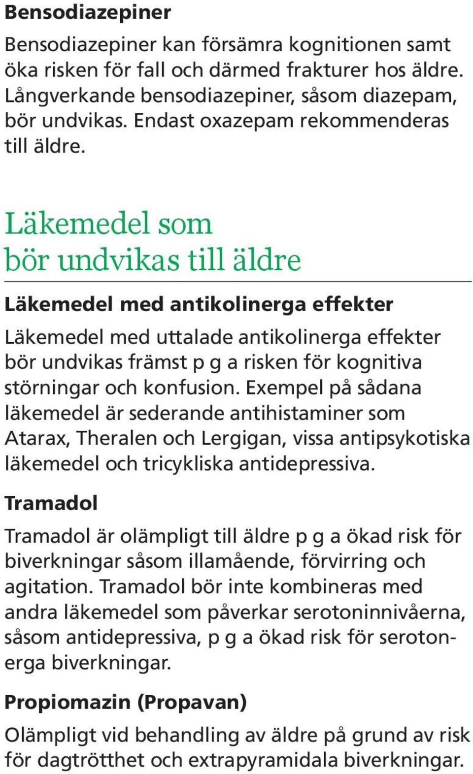 Läkemedel som bör undvikas till äldre Läkemedel med antikolinerga effekter Läkemedel med uttalade antikolinerga effekter bör undvikas främst p g a risken för kognitiva störningar och konfusion.