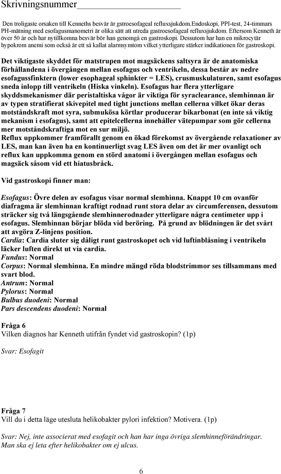 Dessutom har han en mikrocytär hypokrom anemi som också är ett så kallat alarmsymtom vilket ytterligare stärker indikationen för gastroskopi.