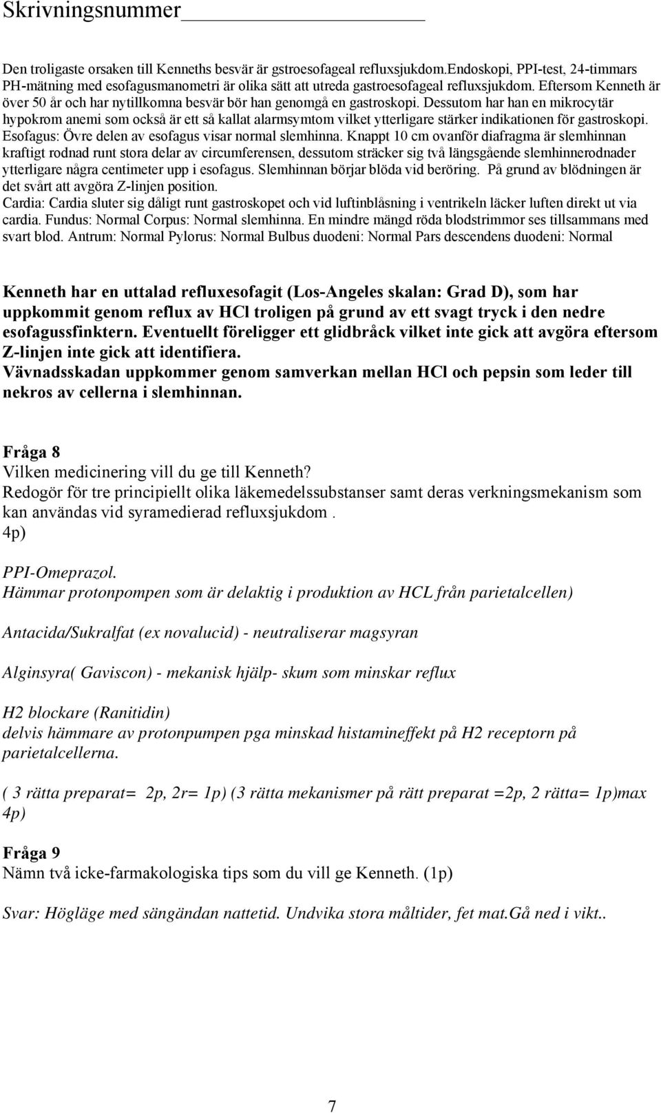 Dessutom har han en mikrocytär hypokrom anemi som också är ett så kallat alarmsymtom vilket ytterligare stärker indikationen för gastroskopi. Esofagus: Övre delen av esofagus visar normal slemhinna.