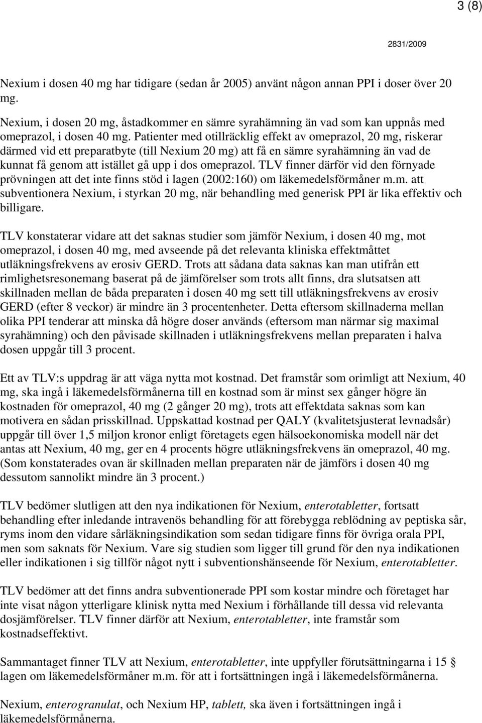 Patienter med otillräcklig effekt av omeprazol, 20 mg, riskerar därmed vid ett preparatbyte (till Nexium 20 mg) att få en sämre syrahämning än vad de kunnat få genom att istället gå upp i dos