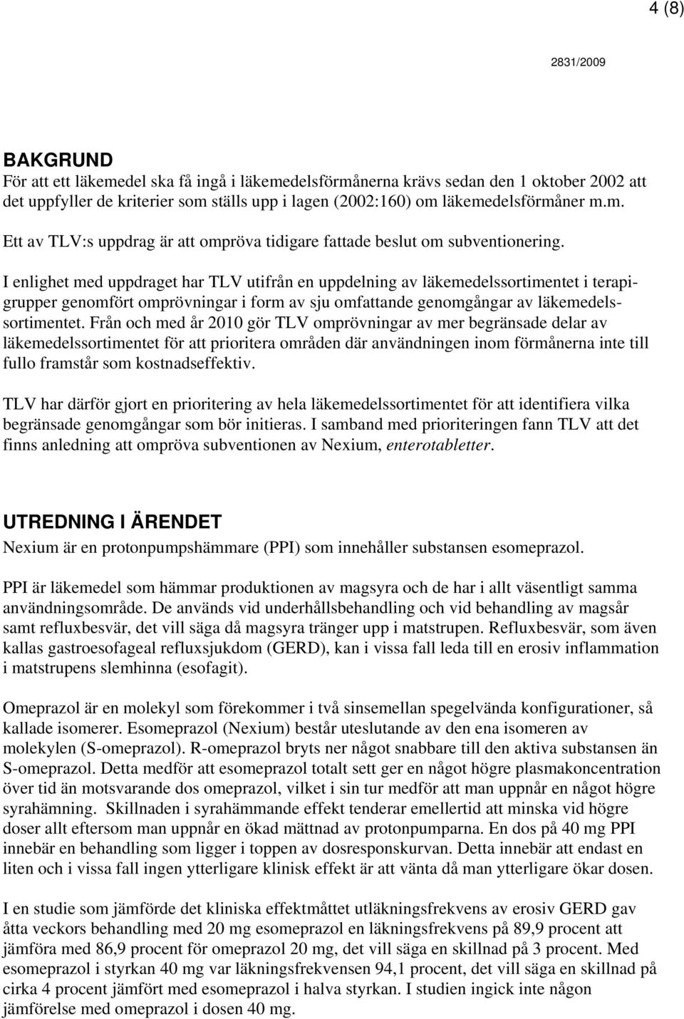 Från och med år 2010 gör TLV omprövningar av mer begränsade delar av läkemedelssortimentet för att prioritera områden där användningen inom förmånerna inte till fullo framstår som kostnadseffektiv.