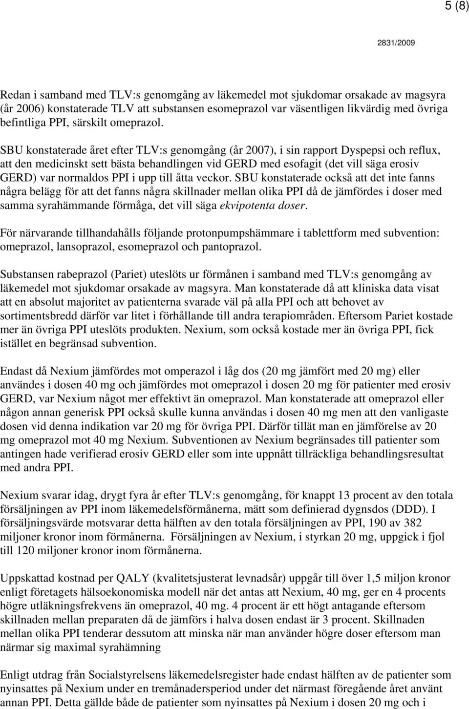 SBU konstaterade året efter TLV:s genomgång (år 2007), i sin rapport Dyspepsi och reflux, att den medicinskt sett bästa behandlingen vid GERD med esofagit (det vill säga erosiv GERD) var normaldos