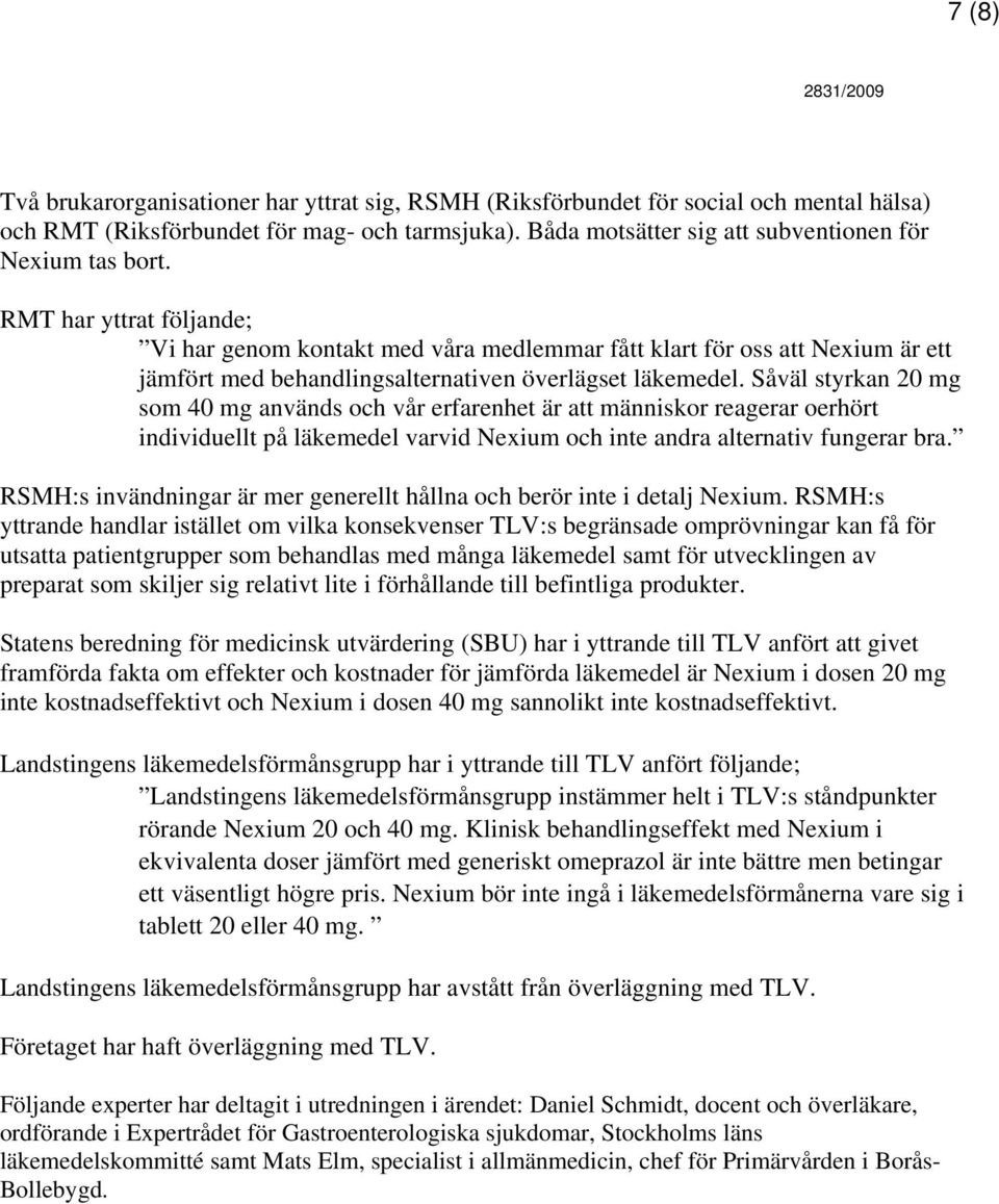 Såväl styrkan 20 mg som 40 mg används och vår erfarenhet är att människor reagerar oerhört individuellt på läkemedel varvid Nexium och inte andra alternativ fungerar bra.