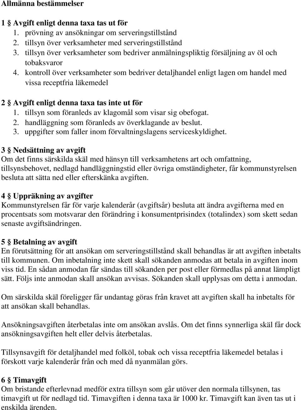 kontroll över verksamheter som bedriver detaljhandel enligt lagen om handel med vissa receptfria läkemedel 2 Avgift enligt denna taxa tas inte ut för 1.