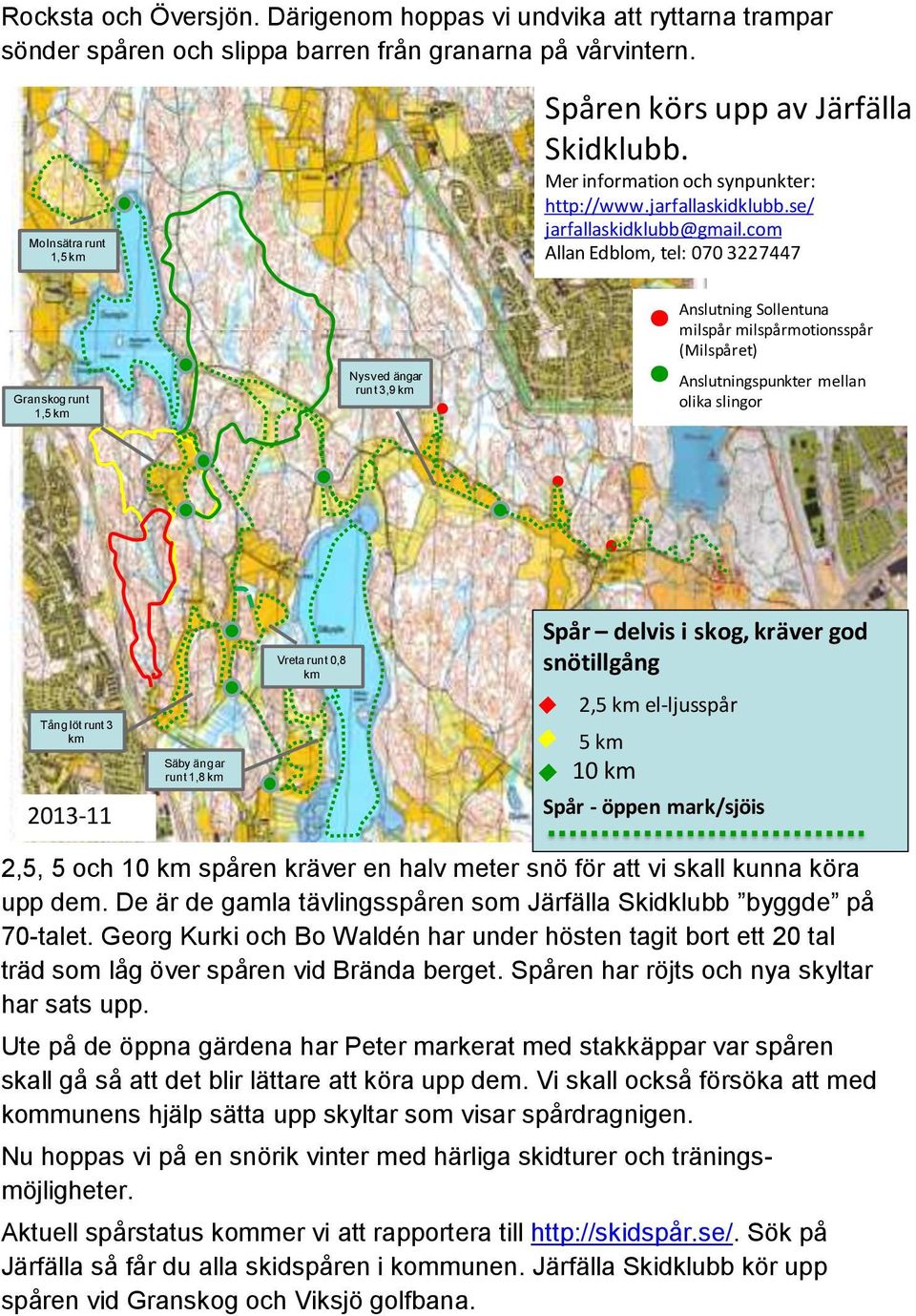 com Allan Edblom, tel: 070 3227447 Granskog runt 1,5 km Nysved ängar runt 3,9 km Anslutning Sollentuna milspår milspårmotionsspår (Milspåret) Anslutningspunkter mellan olika slingor Tånglöt runt 3 km
