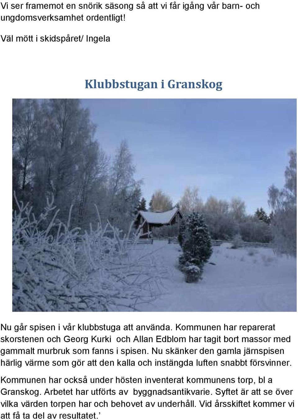 Kommunen har reparerat skorstenen och Georg Kurki och Allan Edblom har tagit bort massor med gammalt murbruk som fanns i spisen.