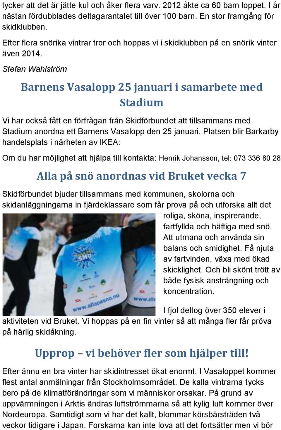 Stefan Wahlström Barnens Vasalopp 25 januari i samarbete med Stadium Vi har också fått en förfrågan från Skidförbundet att tillsammans med Stadium anordna ett Barnens Vasalopp den 25 januari.