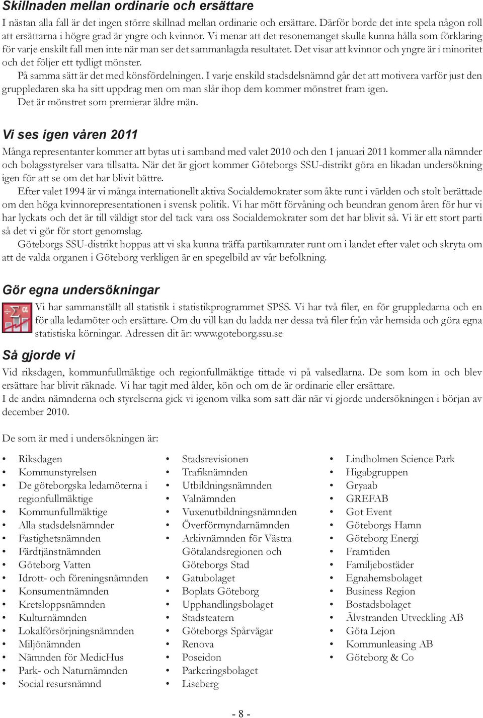 Vi menar att det resonemanget skulle kunna hålla som förklaring för varje enskilt fall men inte när man ser det sammanlagda resultatet.