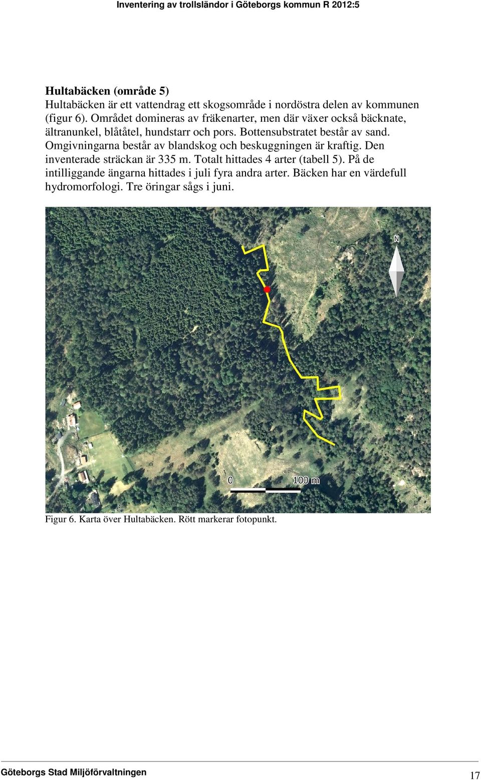 Omgivningarna består av blandskog och beskuggningen är kraftig. Den inventerade sträckan är 335 m. Totalt hittades 4 arter (tabell 5).