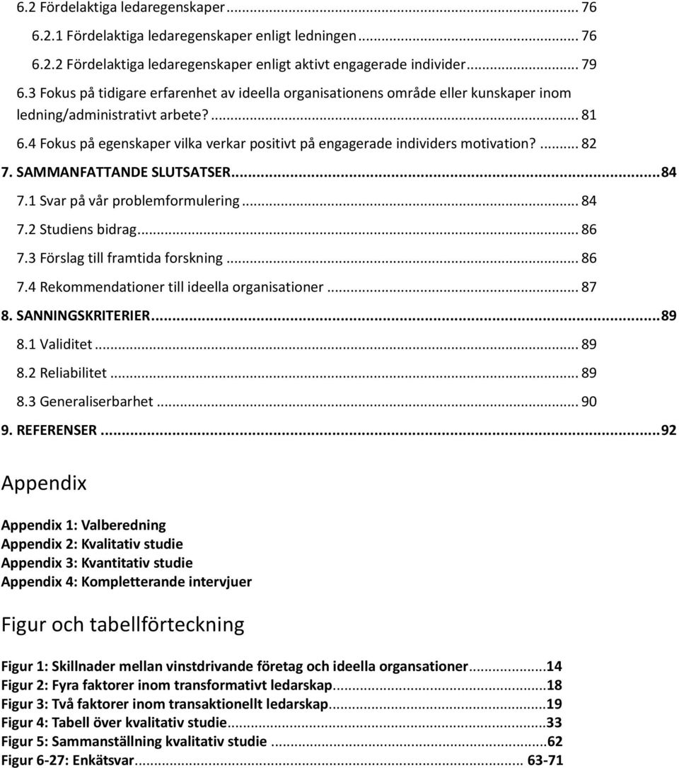 4 Fokus på egenskaper vilka verkar positivt på engagerade individers motivation?... 82 7. SAMMANFATTANDE SLUTSATSER... 84 7.1 Svar på vår problemformulering... 84 7.2 Studiens bidrag... 86 7.