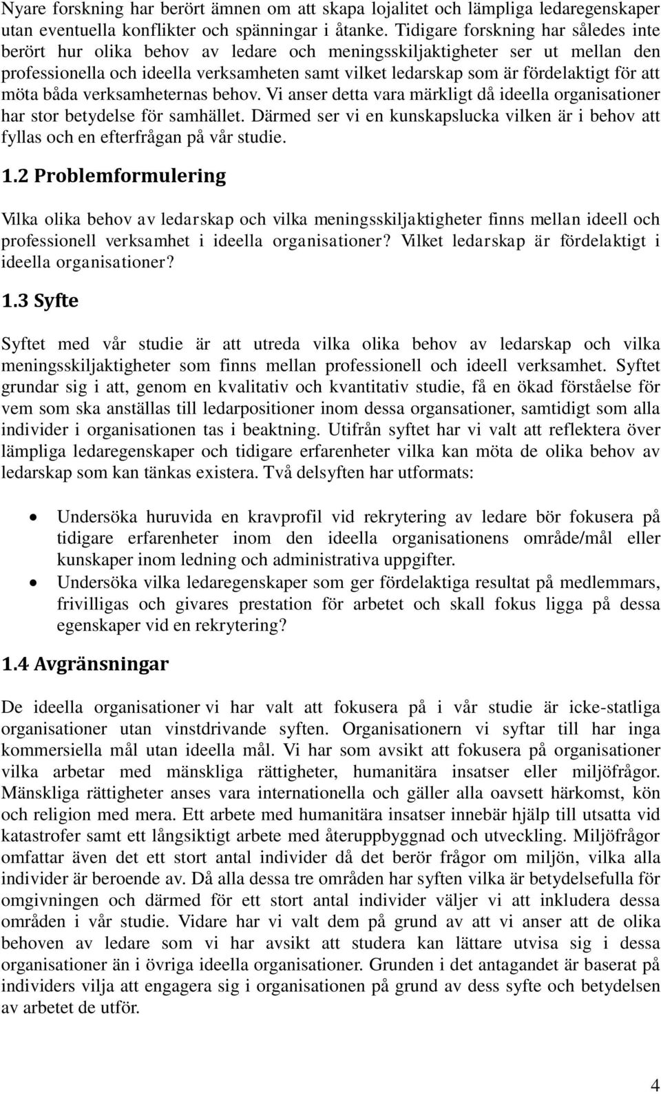 att möta båda verksamheternas behov. Vi anser detta vara märkligt då ideella organisationer har stor betydelse för samhället.