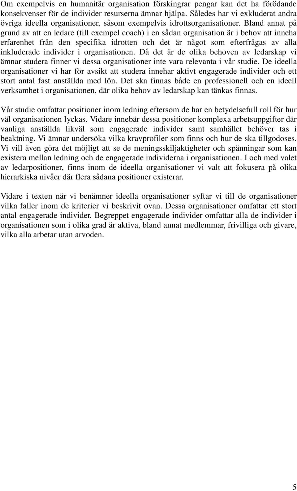 Bland annat på grund av att en ledare (till exempel coach) i en sådan organisation är i behov att inneha erfarenhet från den specifika idrotten och det är något som efterfrågas av alla inkluderade