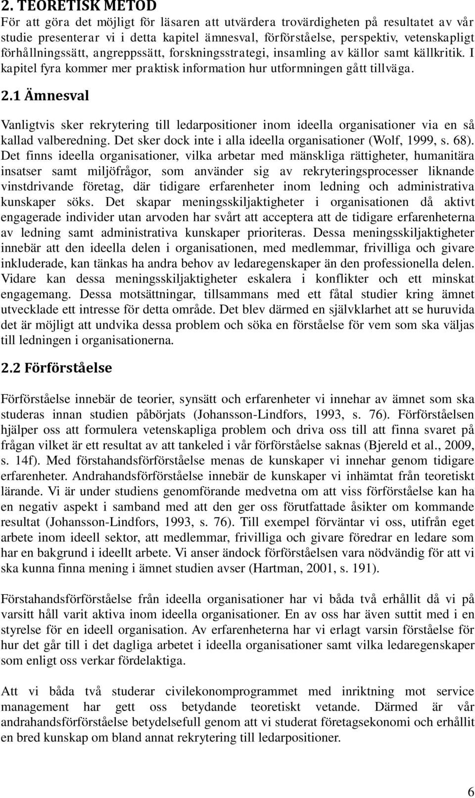 1 Ämnesval Vanligtvis sker rekrytering till ledarpositioner inom ideella organisationer via en så kallad valberedning. Det sker dock inte i alla ideella organisationer (Wolf, 1999, s. 68).