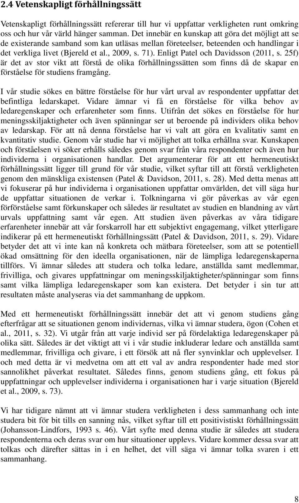 Enligt Patel och Davidsson (2011, s. 25f) är det av stor vikt att förstå de olika förhållningssätten som finns då de skapar en förståelse för studiens framgång.