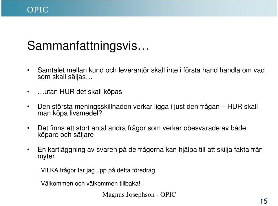 Det finns ett stort antal andra frågor som verkar obesvarade av både köpare och säljare En kartläggning av svaren på de