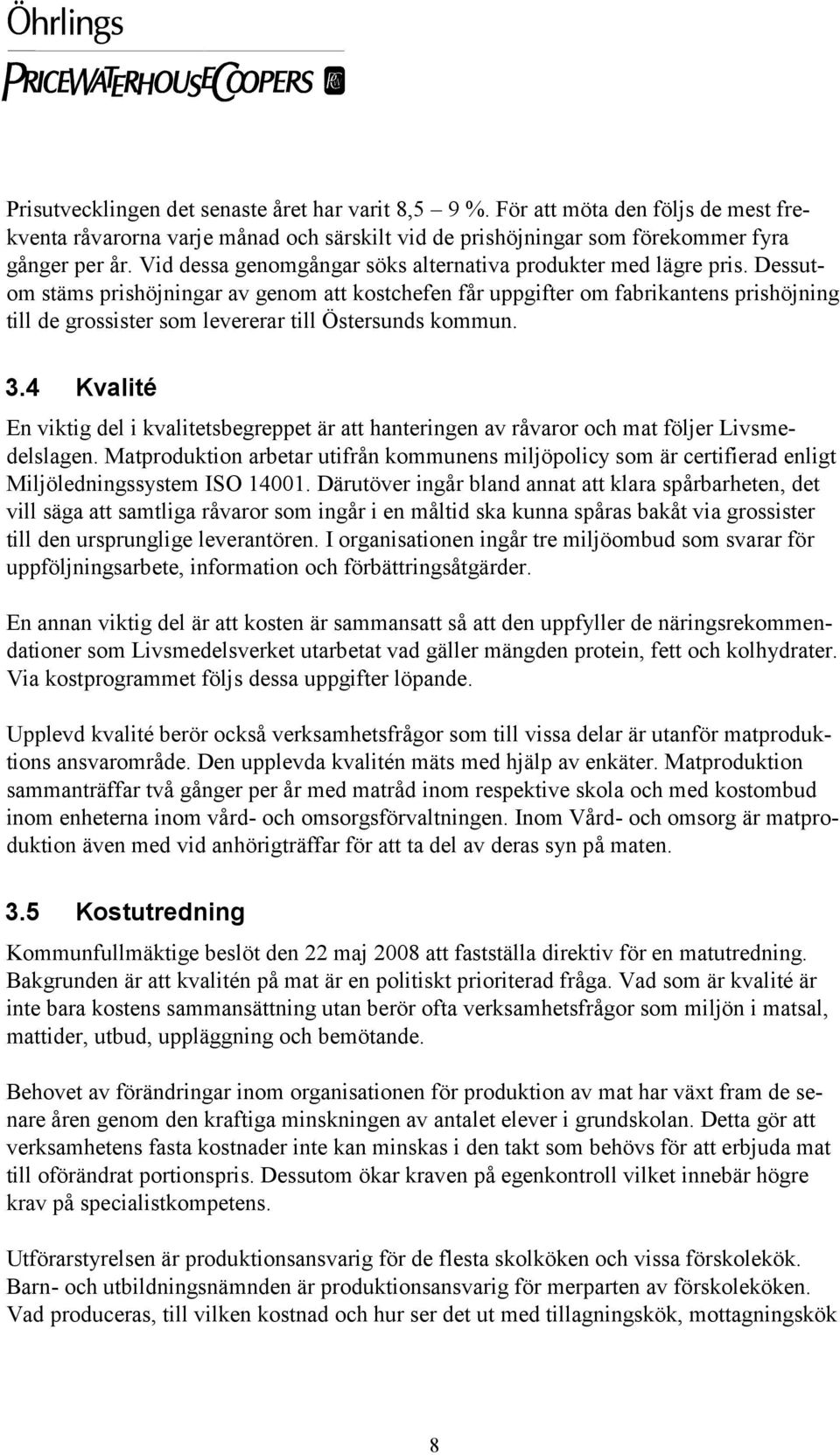 Dessutom stäms prishöjningar av genom att kostchefen får uppgifter om fabrikantens prishöjning till de grossister som levererar till Östersunds kommun. 3.