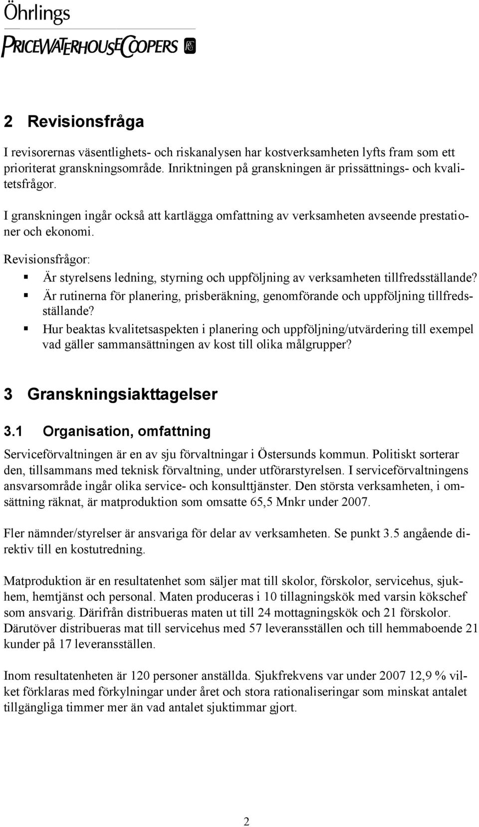 Revisionsfrågor: Är styrelsens ledning, styrning och uppföljning av verksamheten tillfredsställande? Är rutinerna för planering, prisberäkning, genomförande och uppföljning tillfredsställande?