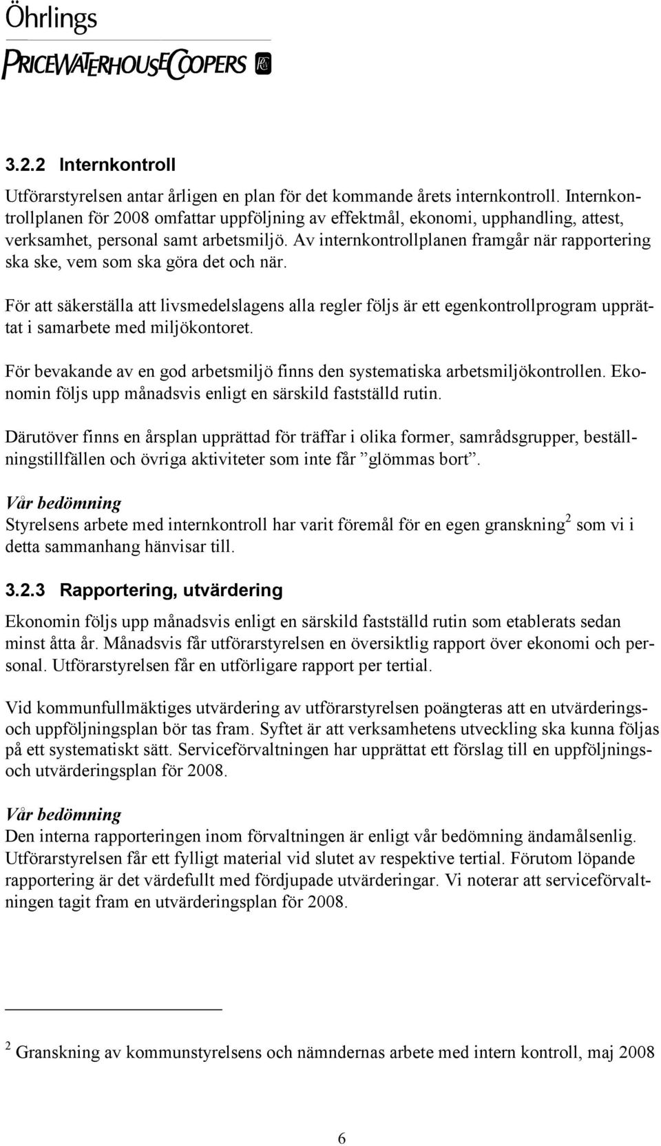 Av internkontrollplanen framgår när rapportering ska ske, vem som ska göra det och när.