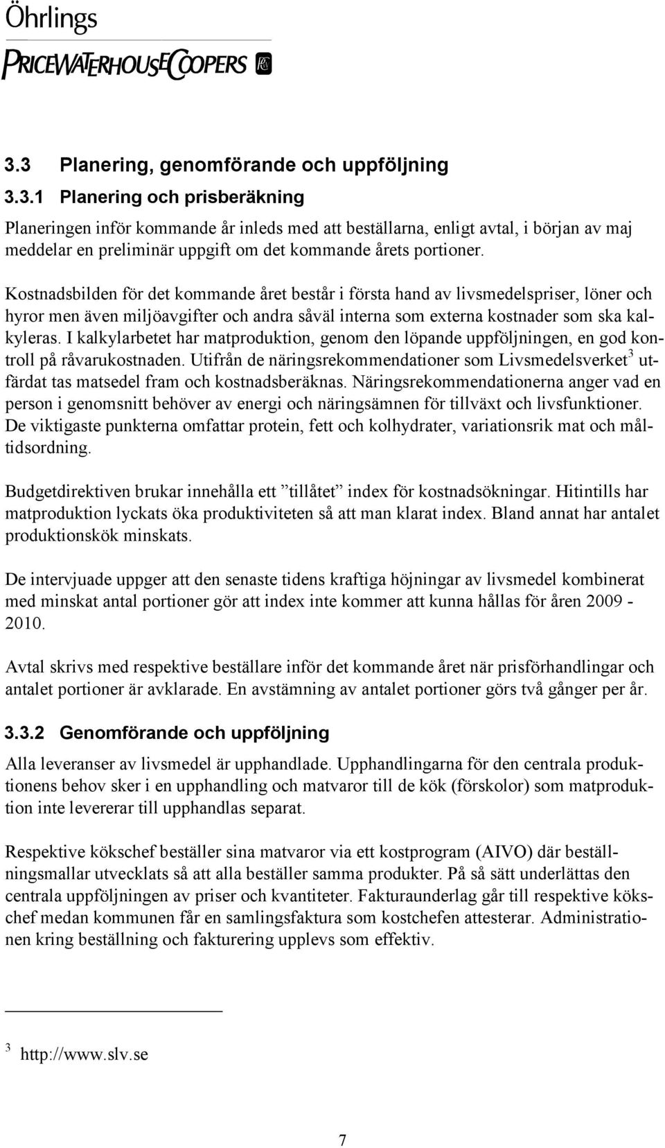 I kalkylarbetet har matproduktion, genom den löpande uppföljningen, en god kontroll på råvarukostnaden.