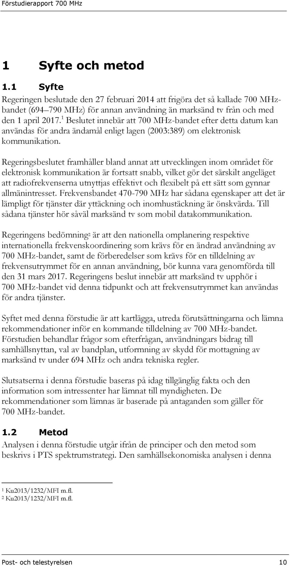 Regeringsbeslutet framhåller bland annat att utvecklingen inom området för elektronisk kommunikation är fortsatt snabb, vilket gör det särskilt angeläget att radiofrekvenserna utnyttjas effektivt och