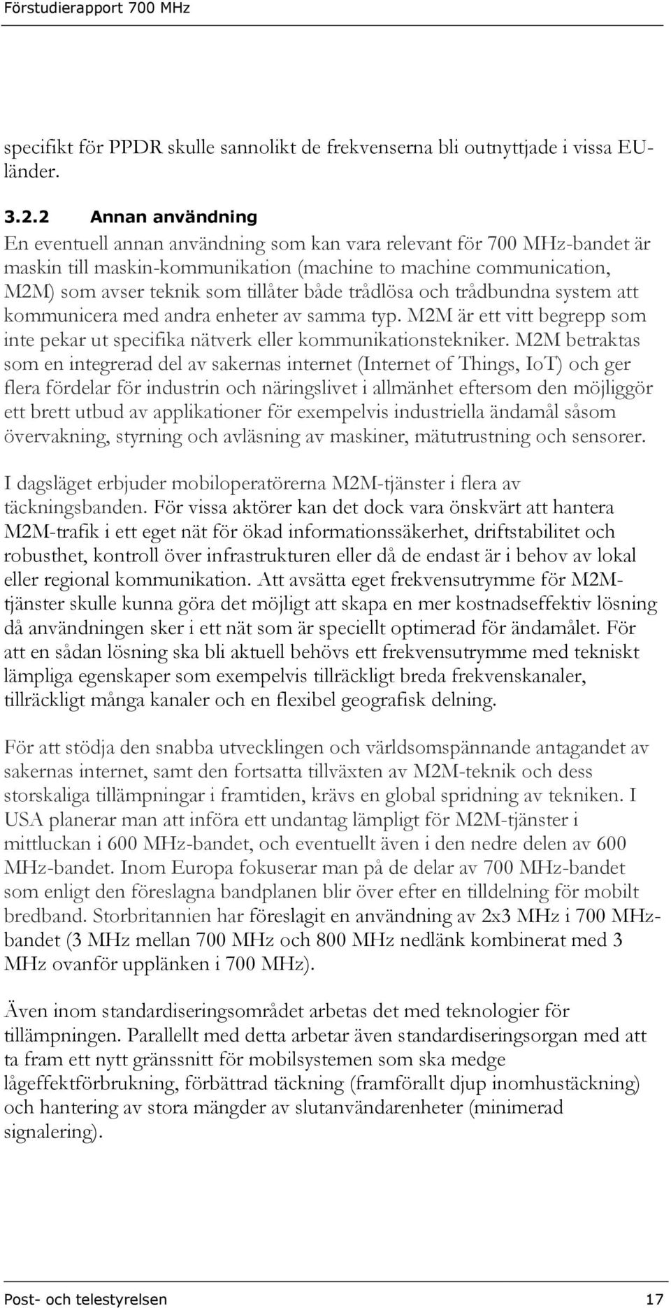 både trådlösa och trådbundna system att kommunicera med andra enheter av samma typ. M2M är ett vitt begrepp som inte pekar ut specifika nätverk eller kommunikationstekniker.