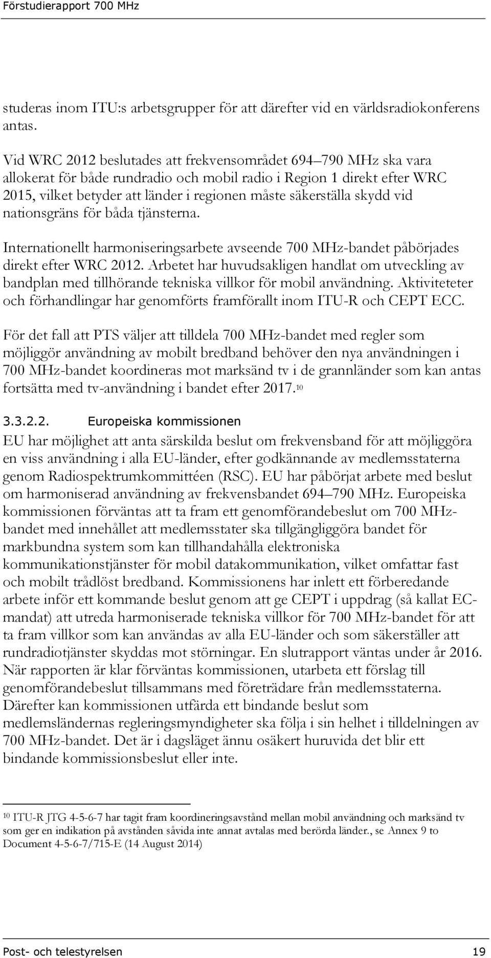 skydd vid nationsgräns för båda tjänsterna. Internationellt harmoniseringsarbete avseende 700 MHz-bandet påbörjades direkt efter WRC 2012.