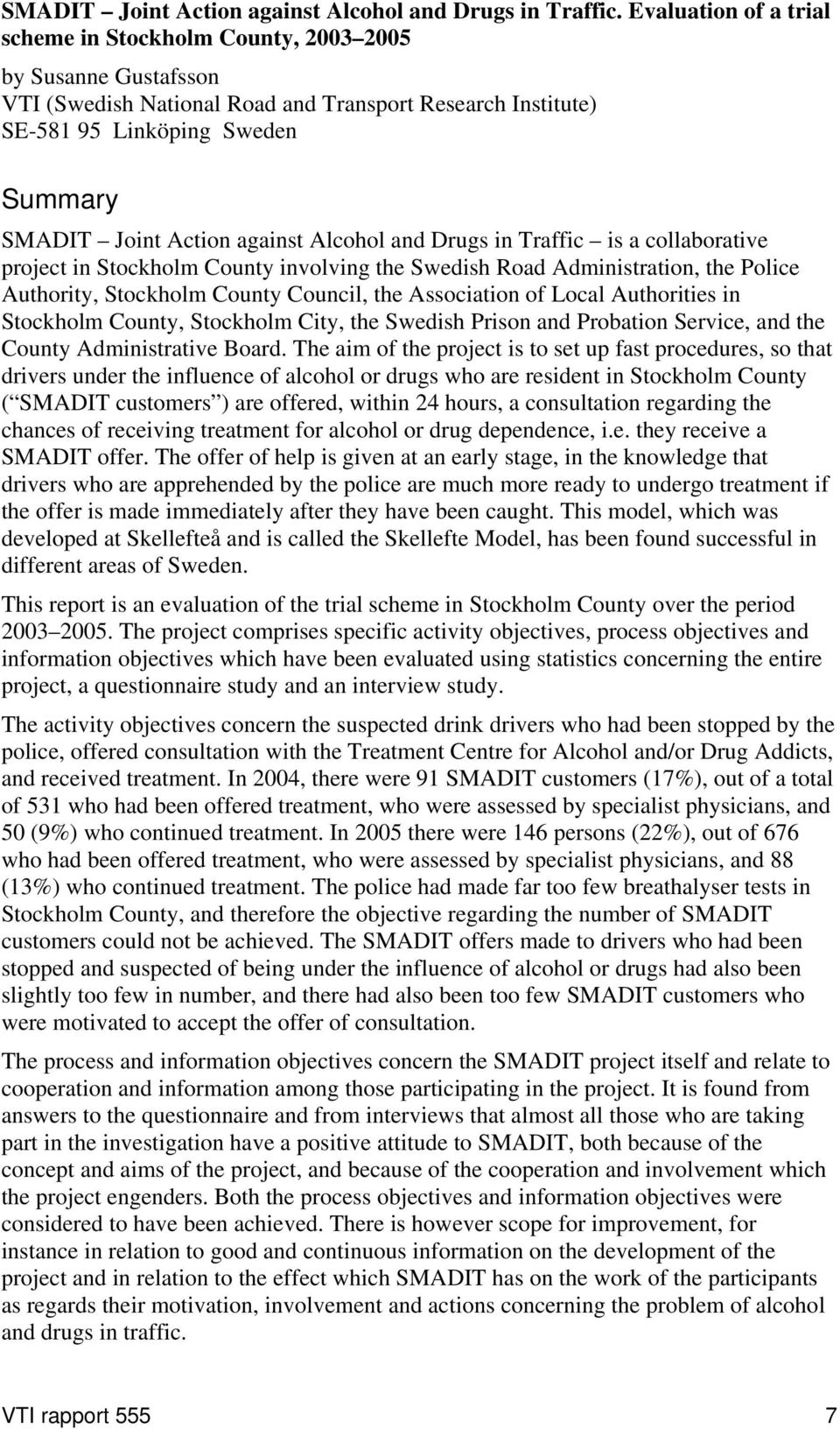 against Alcohol and Drugs in Traffic is a collaborative project in Stockholm County involving the Swedish Road Administration, the Police Authority, Stockholm County Council, the Association of Local