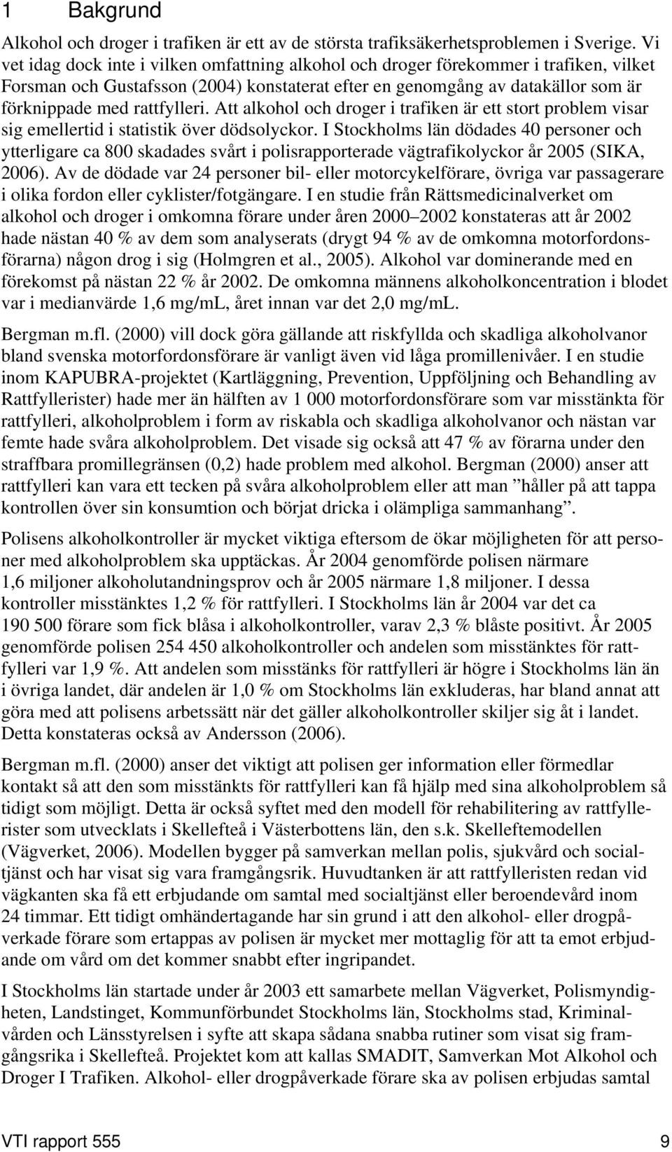 rattfylleri. Att alkohol och droger i trafiken är ett stort problem visar sig emellertid i statistik över dödsolyckor.