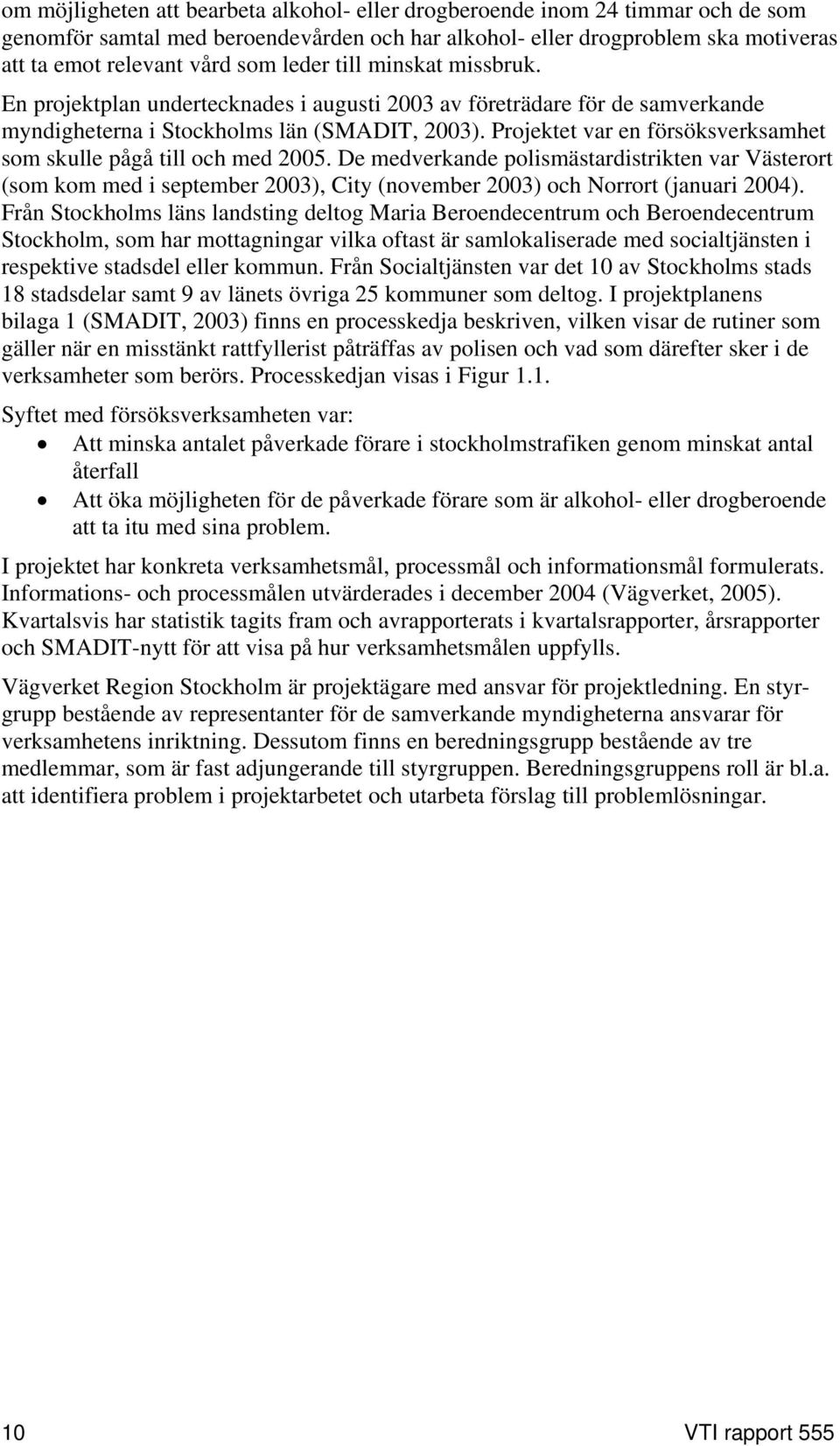 Projektet var en försöksverksamhet som skulle pågå till och med 2005.