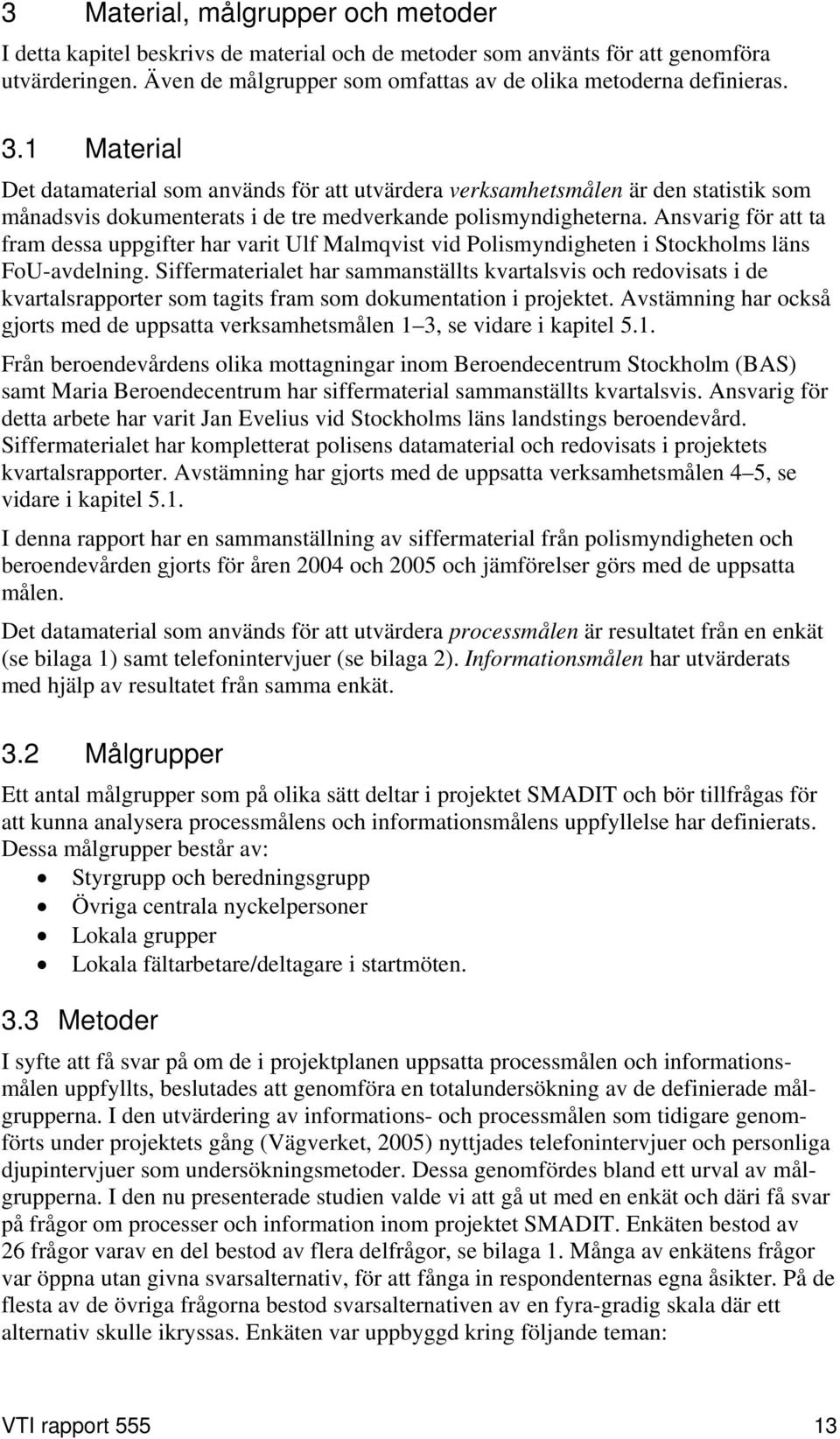 Ansvarig för att ta fram dessa uppgifter har varit Ulf Malmqvist vid Polismyndigheten i Stockholms läns FoU-avdelning.