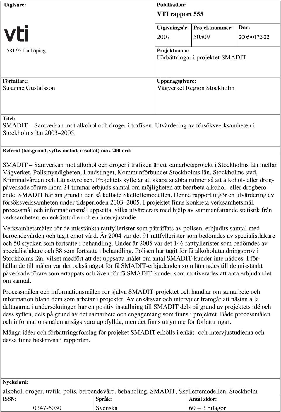 Referat (bakgrund, syfte, metod, resultat) max 200 ord: SMADIT Samverkan mot alkohol och droger i trafiken är ett samarbetsprojekt i Stockholms län mellan Vägverket, Polismyndigheten, Landstinget,