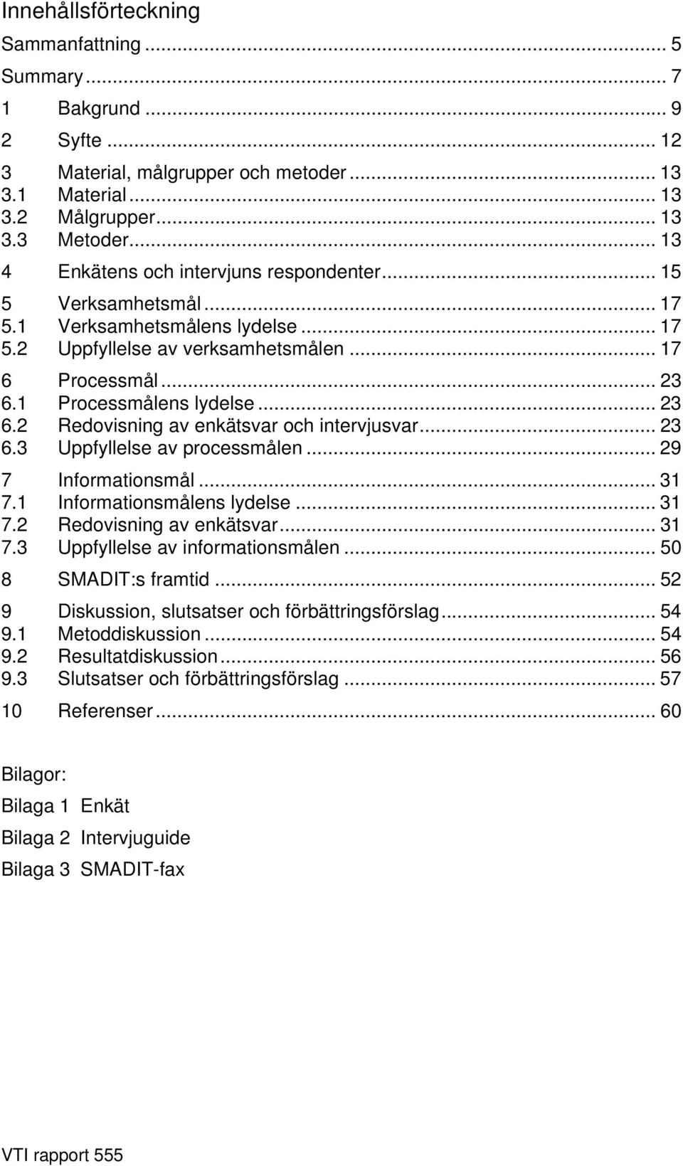 .. 23 6.2 Redovisning av enkätsvar och intervjusvar... 23 6.3 Uppfyllelse av processmålen... 29 7 Informationsmål... 31 7.1 Informationsmålens lydelse... 31 7.2 Redovisning av enkätsvar... 31 7.3 Uppfyllelse av informationsmålen.
