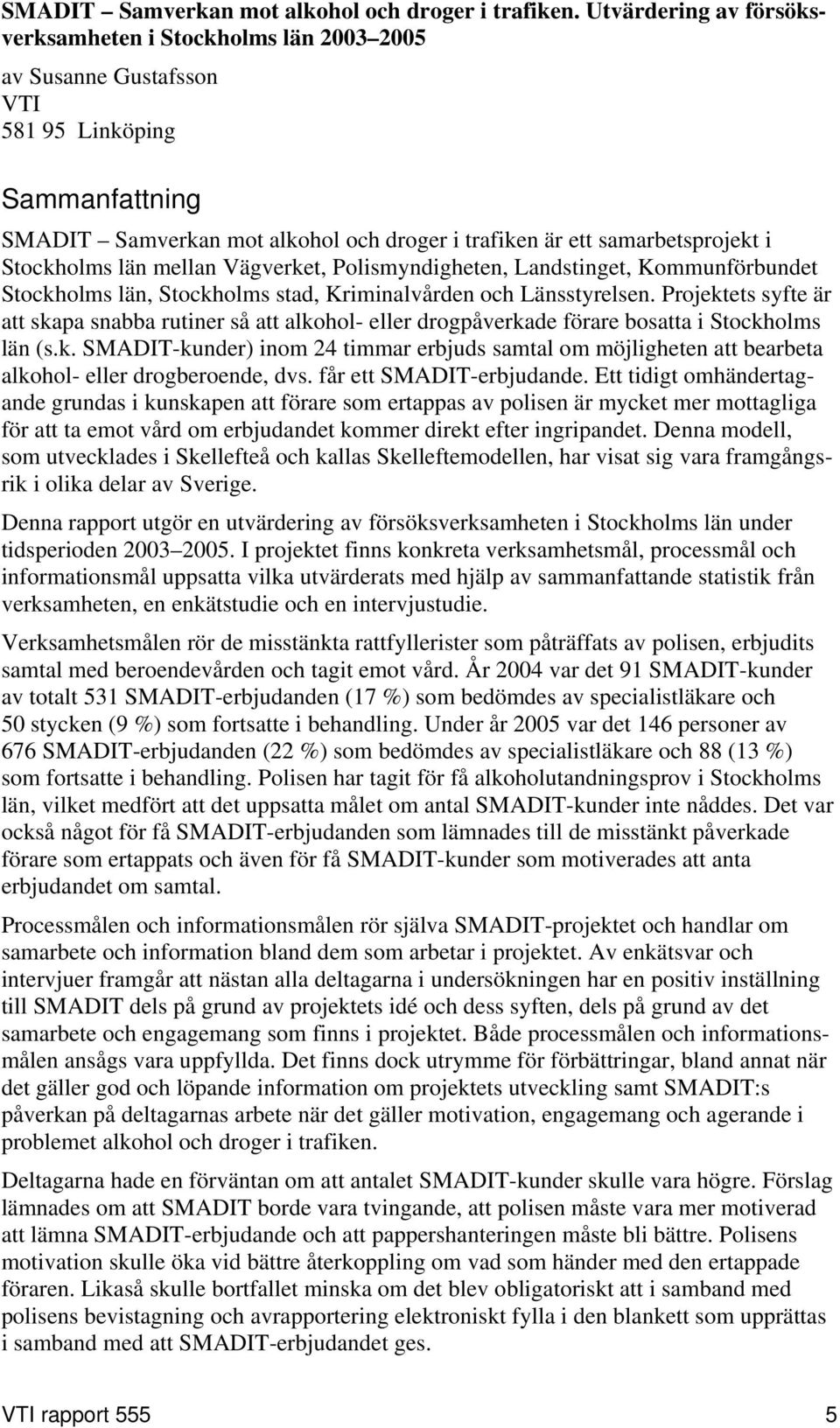 Stockholms län mellan Vägverket, Polismyndigheten, Landstinget, Kommunförbundet Stockholms län, Stockholms stad, Kriminalvården och Länsstyrelsen.