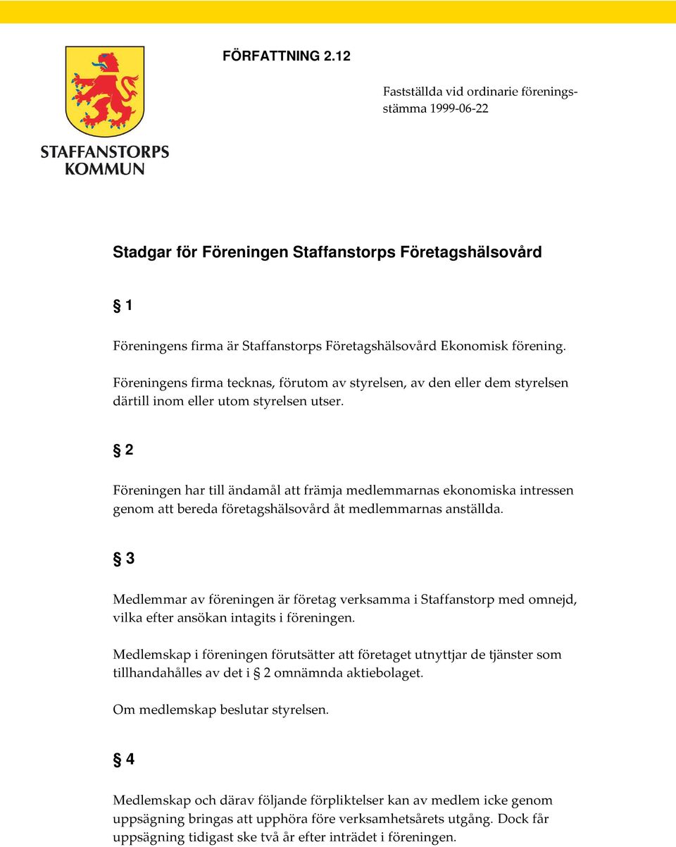 2 Föreningen har till ändamål att främja medlemmarnas ekonomiska intressen genom att bereda företagshälsovård åt medlemmarnas anställda.