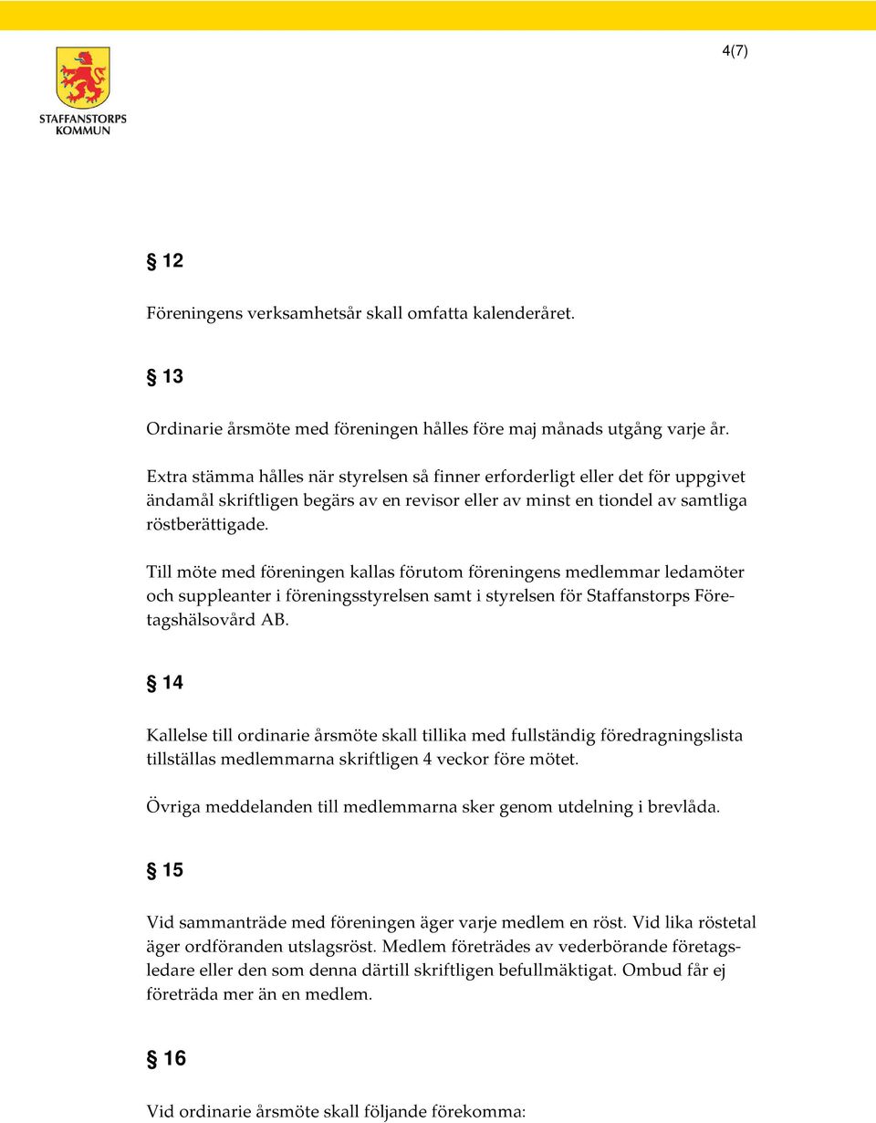 Till möte med föreningen kallas förutom föreningens medlemmar ledamöter och suppleanter i föreningsstyrelsen samt i styrelsen för Staffanstorps Företagshälsovård AB.